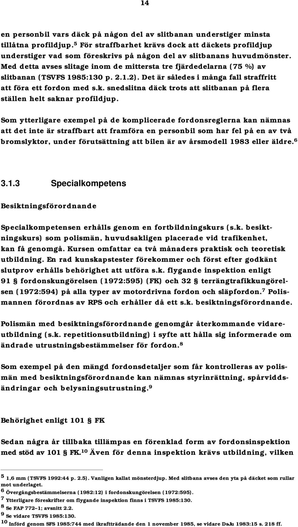 Med detta avses slitage inom de mittersta tre fjärdedelarna (75 %) av slitbanan (TSVFS 1985:130 p. 2.1.2). Det är således i många fall straffritt att föra ett fordon med s.k.