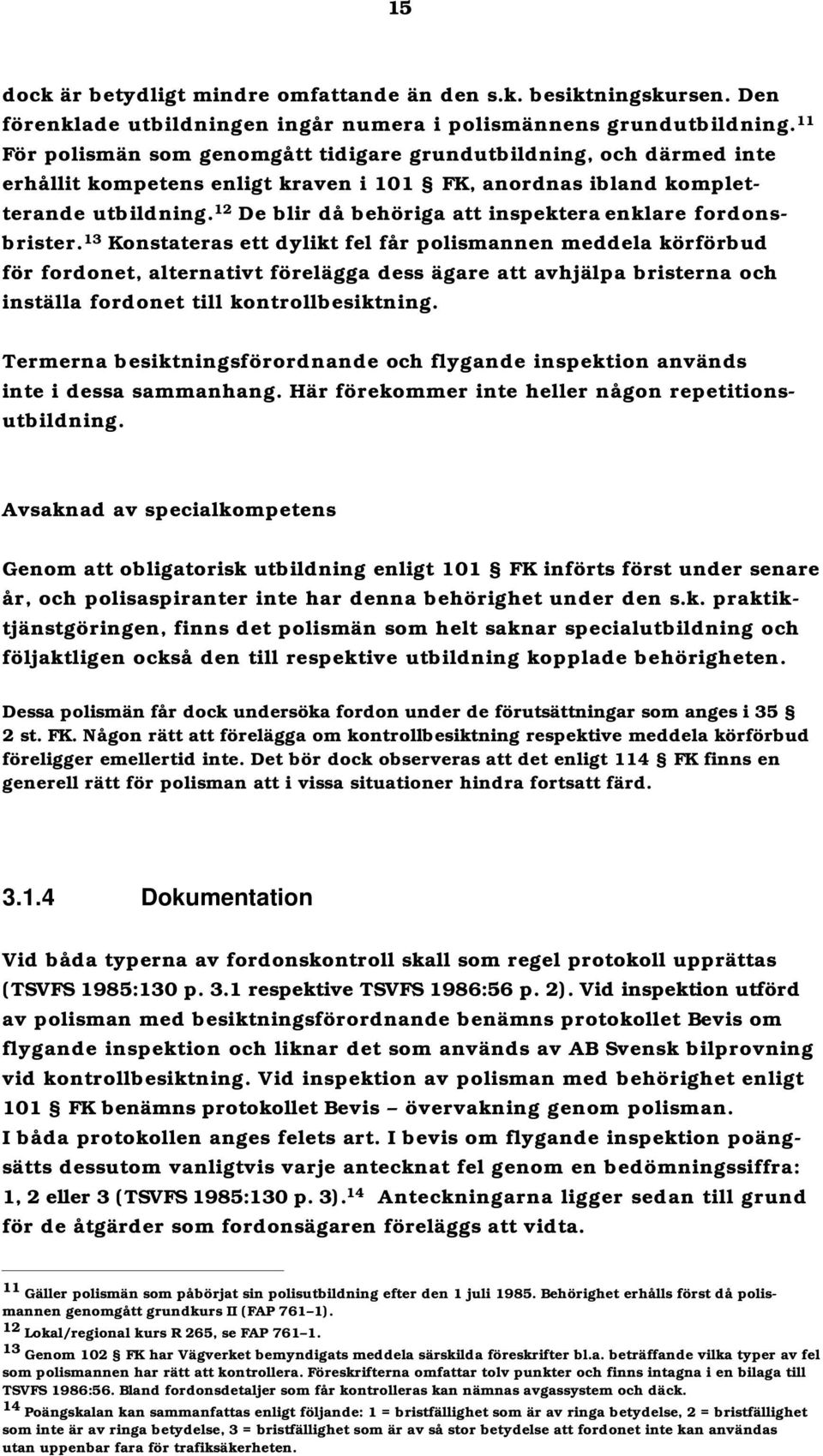 12 De blir då behöriga att inspektera enklare fordonsbrister.