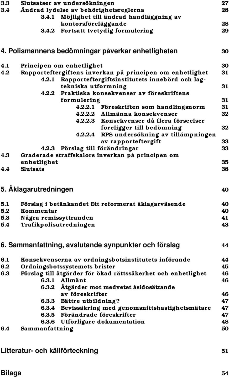 2.2 Praktiska konsekvenser av föreskriftens formulering 31 4.2.2.1 Föreskriften som handlingsnorm 31 4.2.2.2 Allmänna konsekvenser 32 4.2.2.3 Konsekvenser då flera förseelser föreligger till bedömning 32 4.