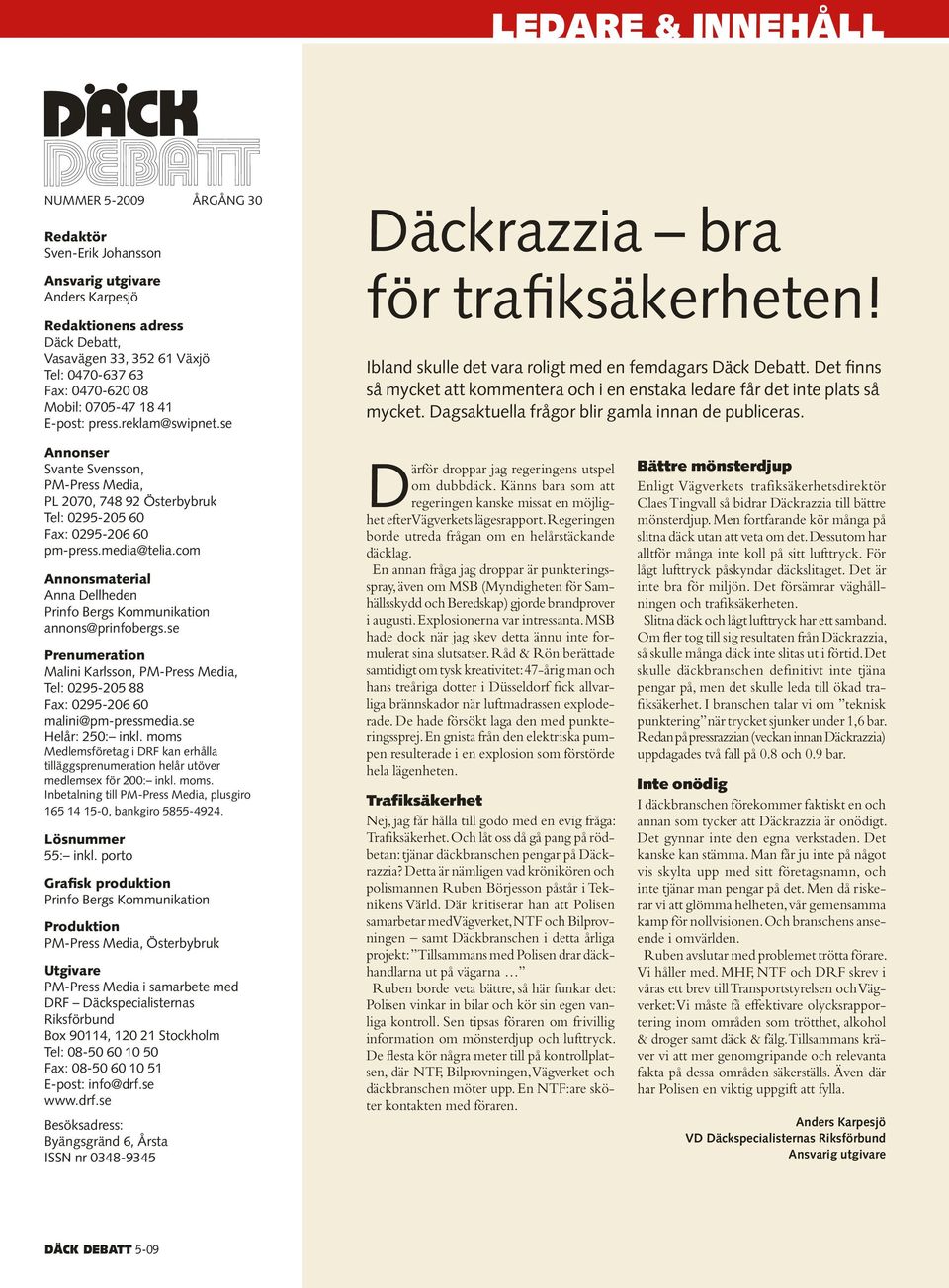 com Annonsmaterial Anna Dellheden Prinfo Bergs Kommunikation annons@prinfobergs.se Prenumeration Malini Karlsson, PM-Press Media, Tel: 0295-205 88 Fax: 0295-206 60 malini@pm-pressmedia.