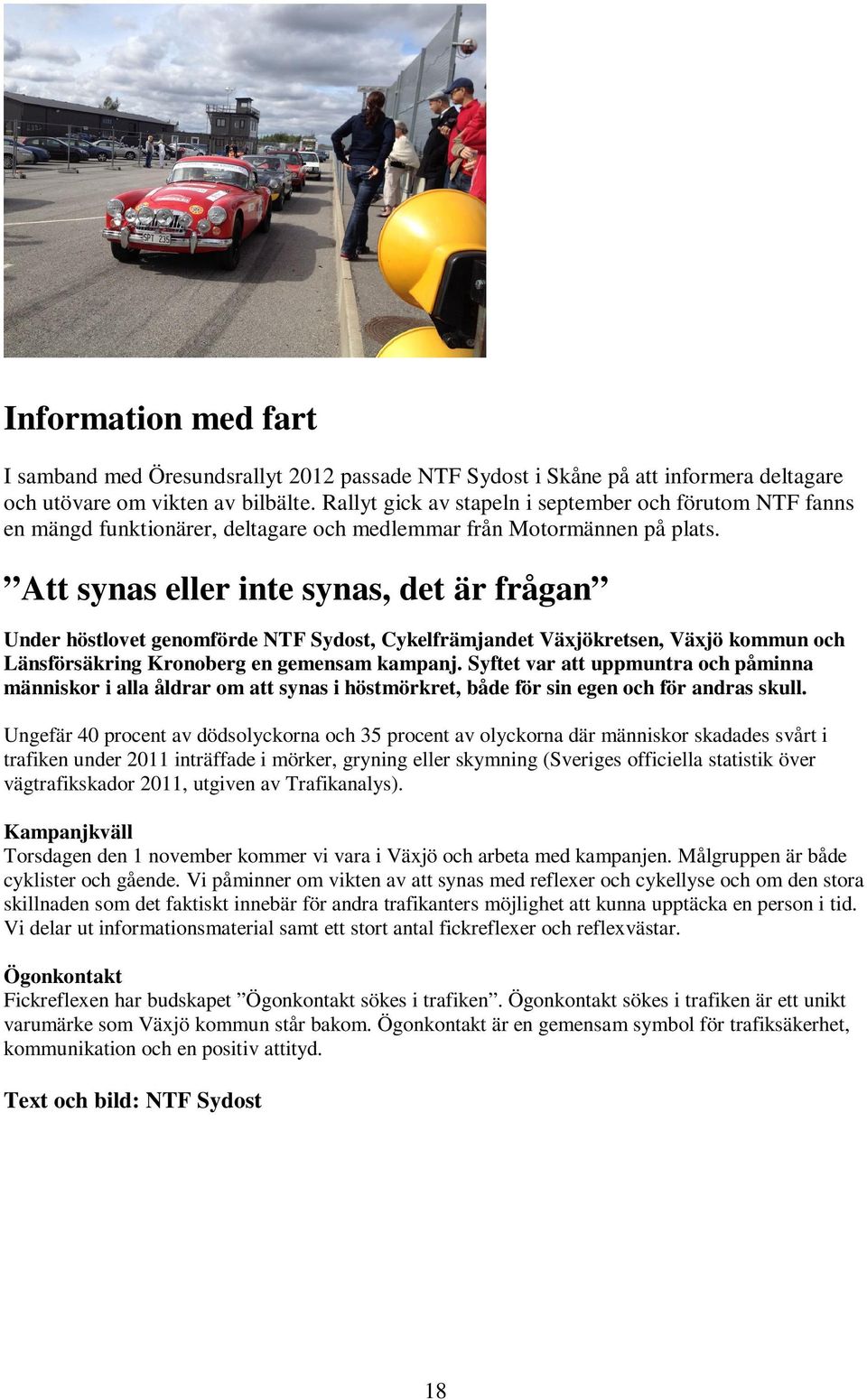 Att synas eller inte synas, det är frågan Under höstlovet genomförde NTF Sydost, Cykelfrämjandet Växjökretsen, Växjö kommun och Länsförsäkring Kronoberg en gemensam kampanj.