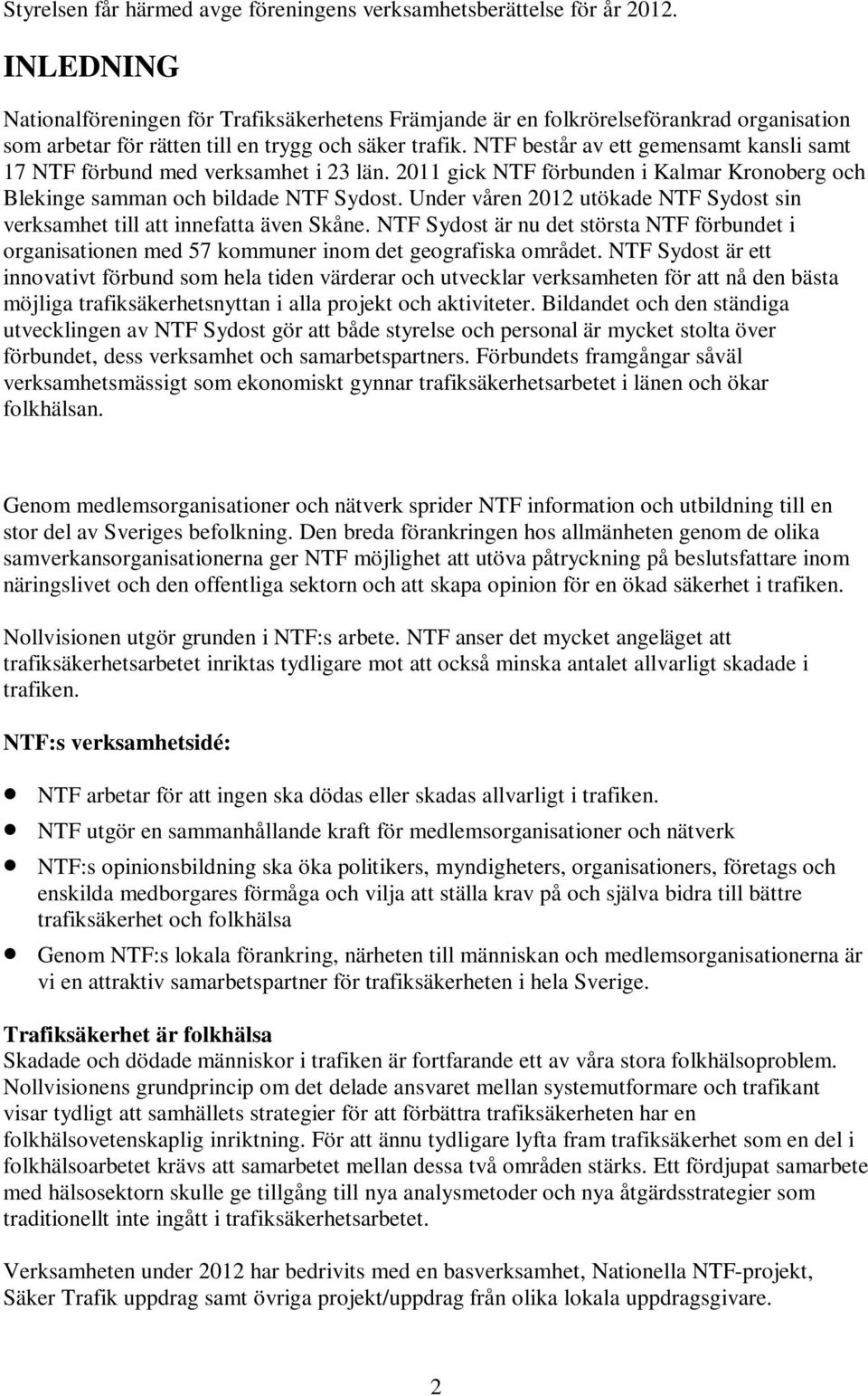NTF består av ett gemensamt kansli samt 17 NTF förbund med verksamhet i 23 län. 2011 gick NTF förbunden i Kalmar Kronoberg och Blekinge samman och bildade NTF Sydost.