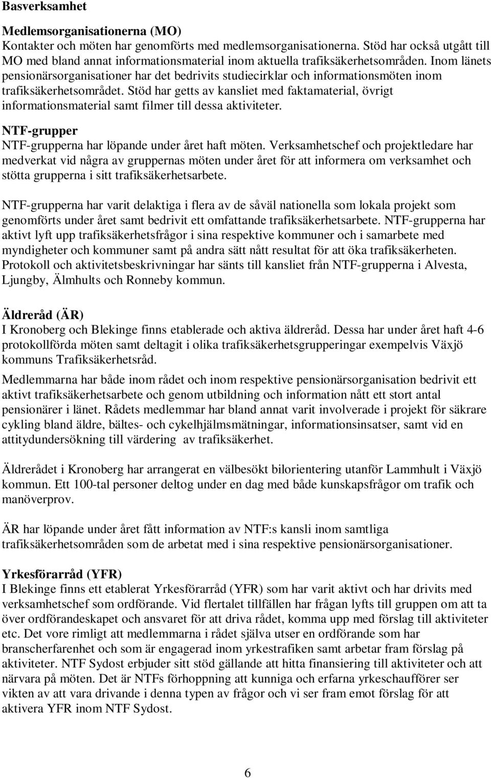 Inom länets pensionärsorganisationer har det bedrivits studiecirklar och informationsmöten inom trafiksäkerhetsområdet.