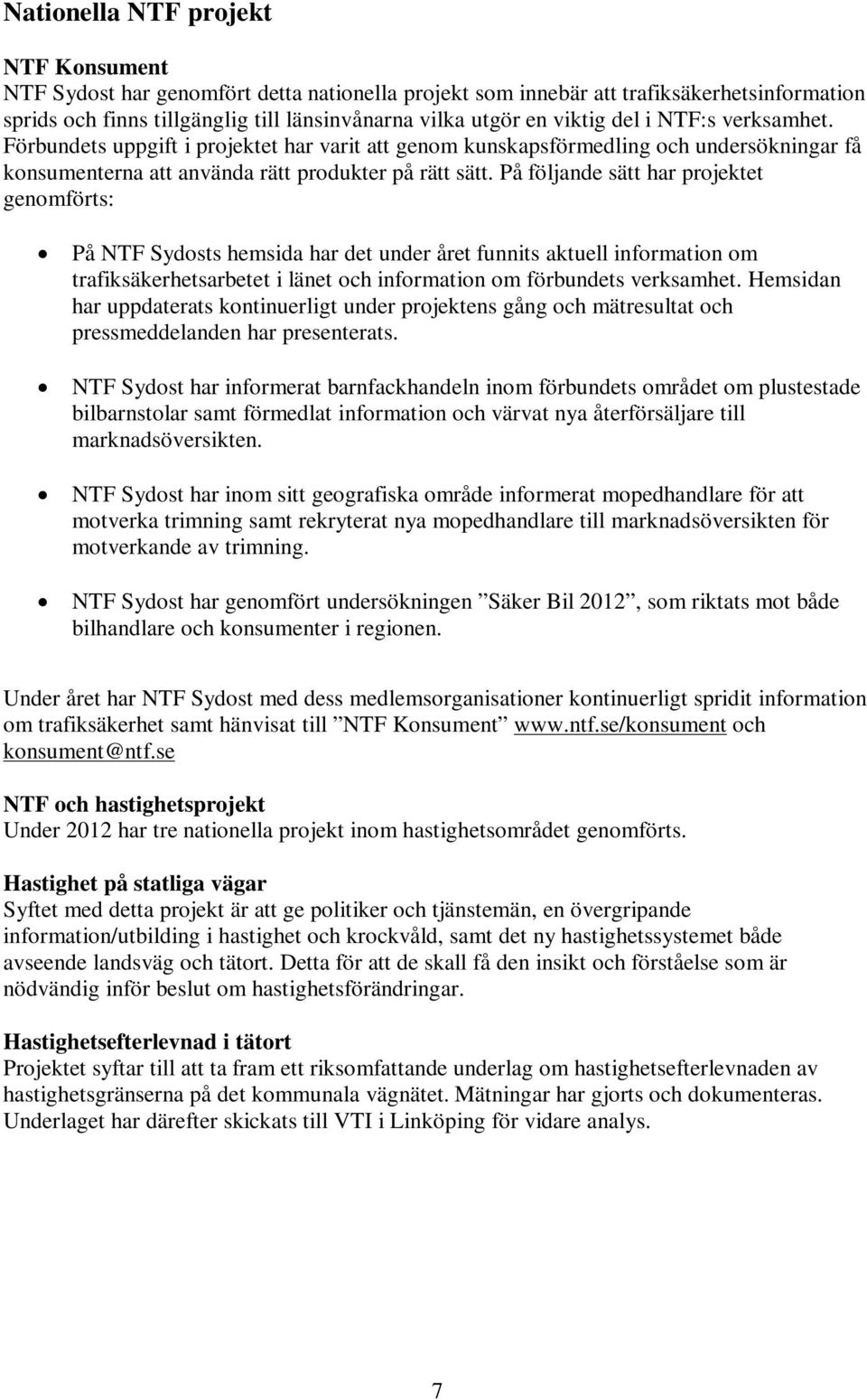 På följande sätt har projektet genomförts: På NTF Sydosts hemsida har det under året funnits aktuell information om trafiksäkerhetsarbetet i länet och information om förbundets verksamhet.