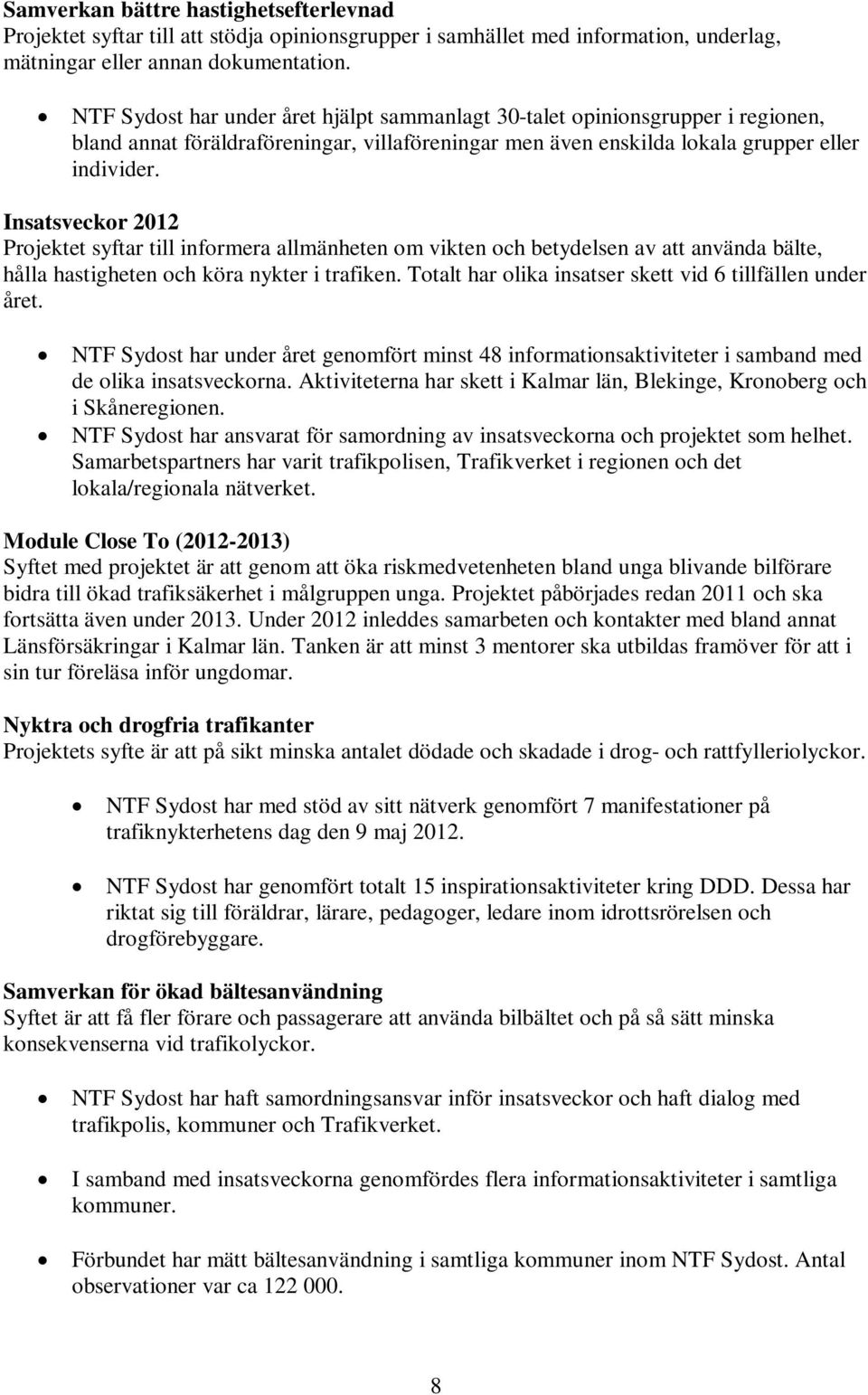 Insatsveckor 2012 Projektet syftar till informera allmänheten om vikten och betydelsen av att använda bälte, hålla hastigheten och köra nykter i trafiken.