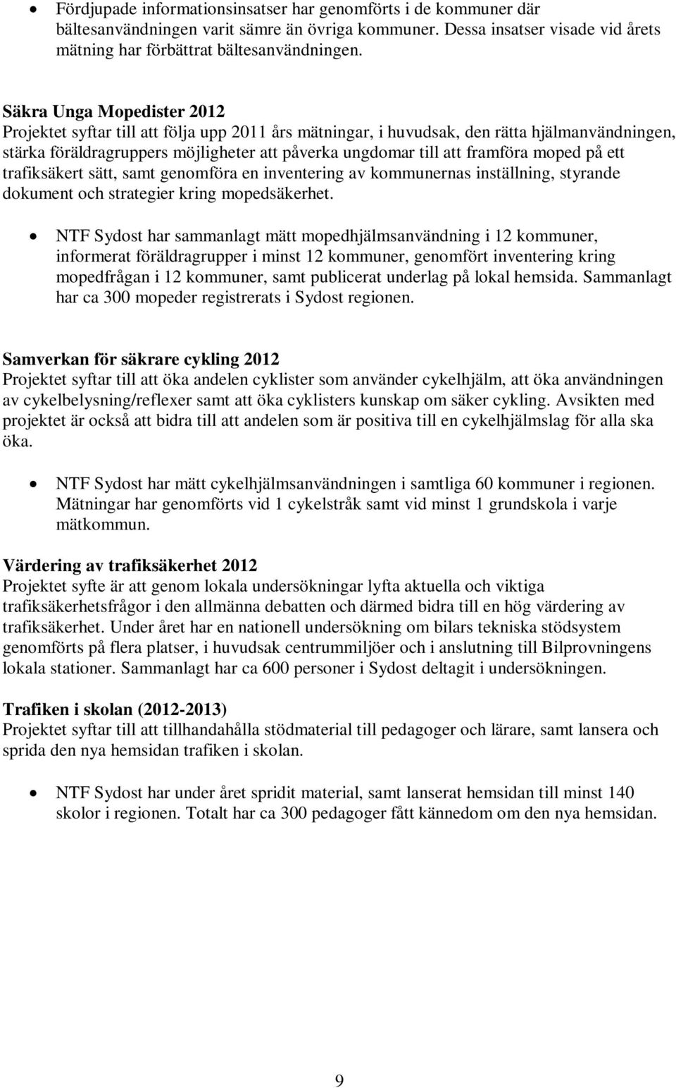 moped på ett trafiksäkert sätt, samt genomföra en inventering av kommunernas inställning, styrande dokument och strategier kring mopedsäkerhet.