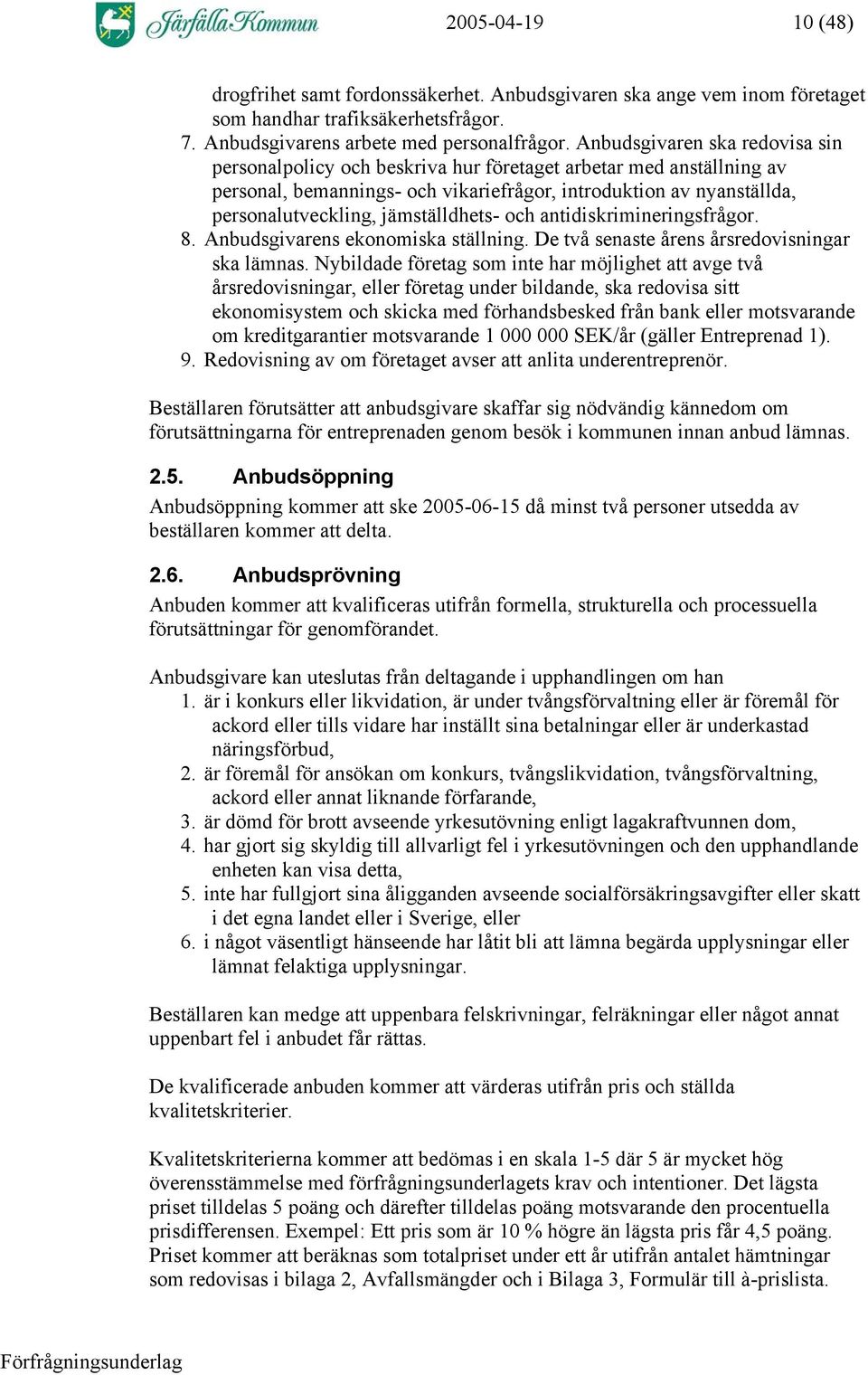 jämställdhets- och antidiskrimineringsfrågor. 8. Anbudsgivarens ekonomiska ställning. De två senaste årens årsredovisningar ska lämnas.