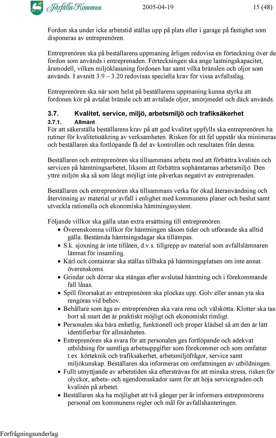 Förteckningen ska ange lastningskapacitet, årsmodell, vilken miljöklassning fordonen har samt vilka bränslen och oljor som används. I avsnitt 3.9 3.20 redovisas speciella krav för vissa avfallsslag.