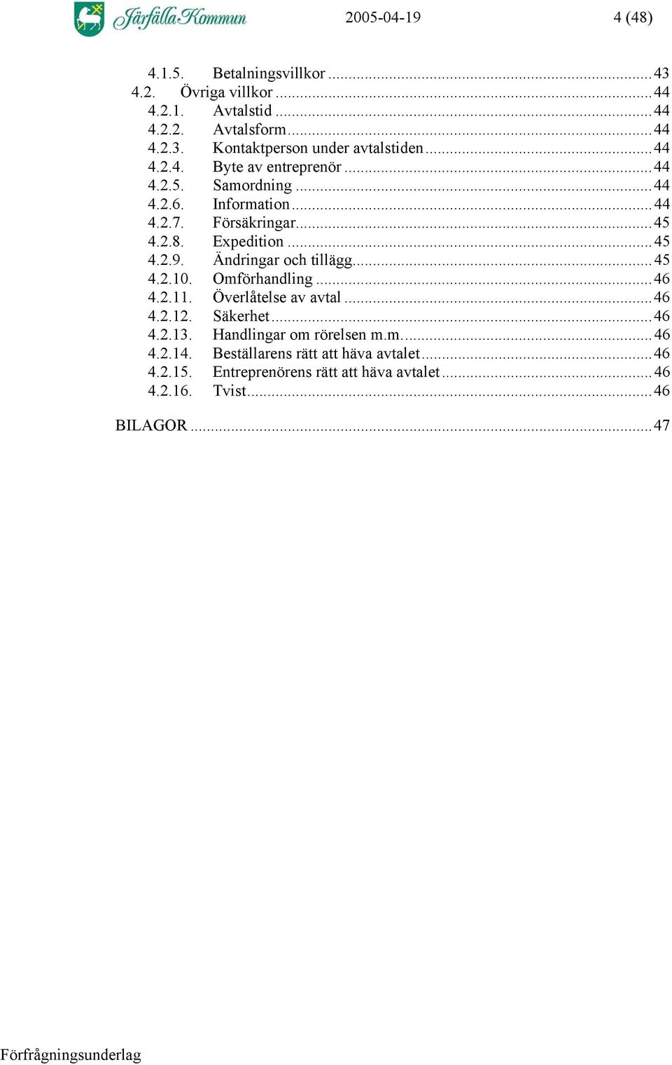 Ändringar och tillägg...45 4.2.10. Omförhandling...46 4.2.11. Överlåtelse av avtal...46 4.2.12. Säkerhet...46 4.2.13. Handlingar om rörelsen m.