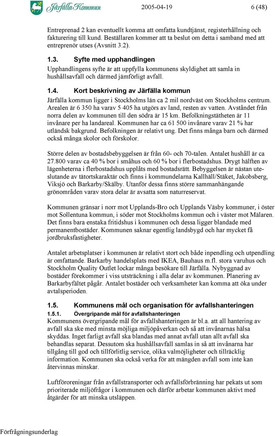 2). 1.3. Syfte med upphandlingen Upphandlingens syfte är att uppfylla kommunens skyldighet att samla in hushållsavfall och därmed jämförligt avfall. 1.4.