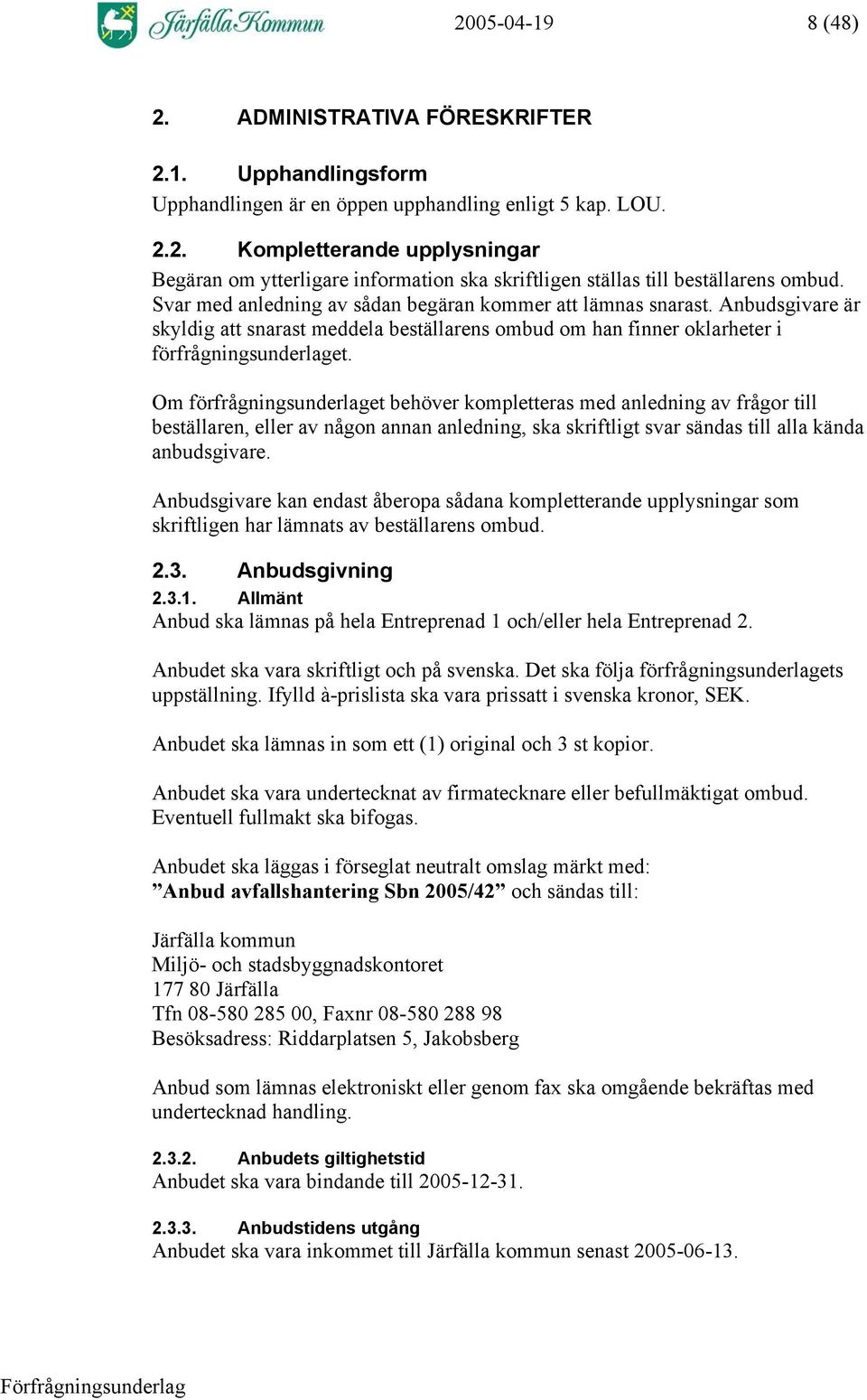 Om förfrågningsunderlaget behöver kompletteras med anledning av frågor till beställaren, eller av någon annan anledning, ska skriftligt svar sändas till alla kända anbudsgivare.