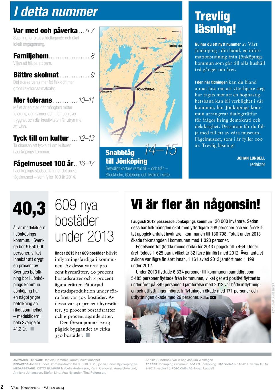 ..10 11 Målet är en stad där mångfald möter tolerans, där kvinnor och män upplever trygghet och där kreativiteten får utrymme att växa. Tyck till om kultur.