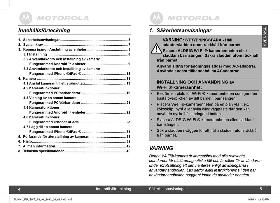 .. 21 4.4 Kamerafunktioner: Fungerar med Android -enheter... 22 4.6 Kamerafunktioner: Fungerar med iphone /ipad... 28 4.7 Lägg till en annan kamera: Fungerar med iphone /ipad... 31 5.