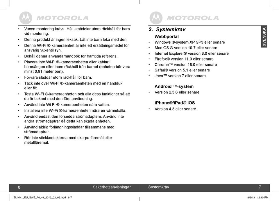 Placera inte Wi-Fi -kameraenheten eller kablar i barnsängen eller inom räckhåll från barnet (enheten bör vara minst 0,91 meter bort). Förvara sladdar utom räckhåll för barn. 2.