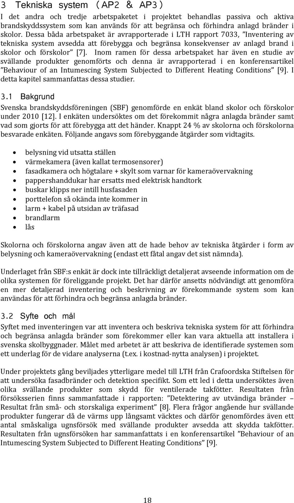 Inom ramen för dessa arbetspaket har även en studie av svällande produkter genomförts och denna är avrapporterad i en konferensartikel Behaviour of an Intumescing System Subjected to Different