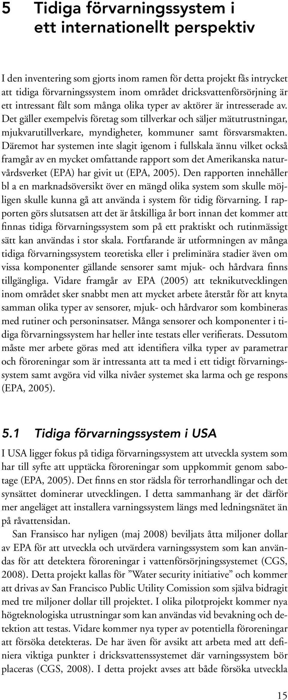 Det gäller exempelvis företag som tillverkar och säljer mätutrustningar, mjukvarutillverkare, myndigheter, kommuner samt försvarsmakten.