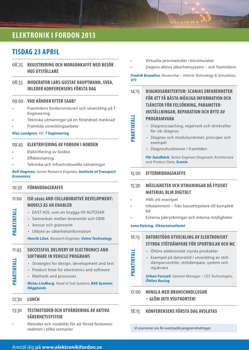 Framtidens fordonsindustri och utveckling på T Engineering Tekniska utmaningar på en förändrad marknad Framtida utvecklingsarbete Klas Lundgren, VD, T Engineering 09:45 Elektrifiering av fordon i