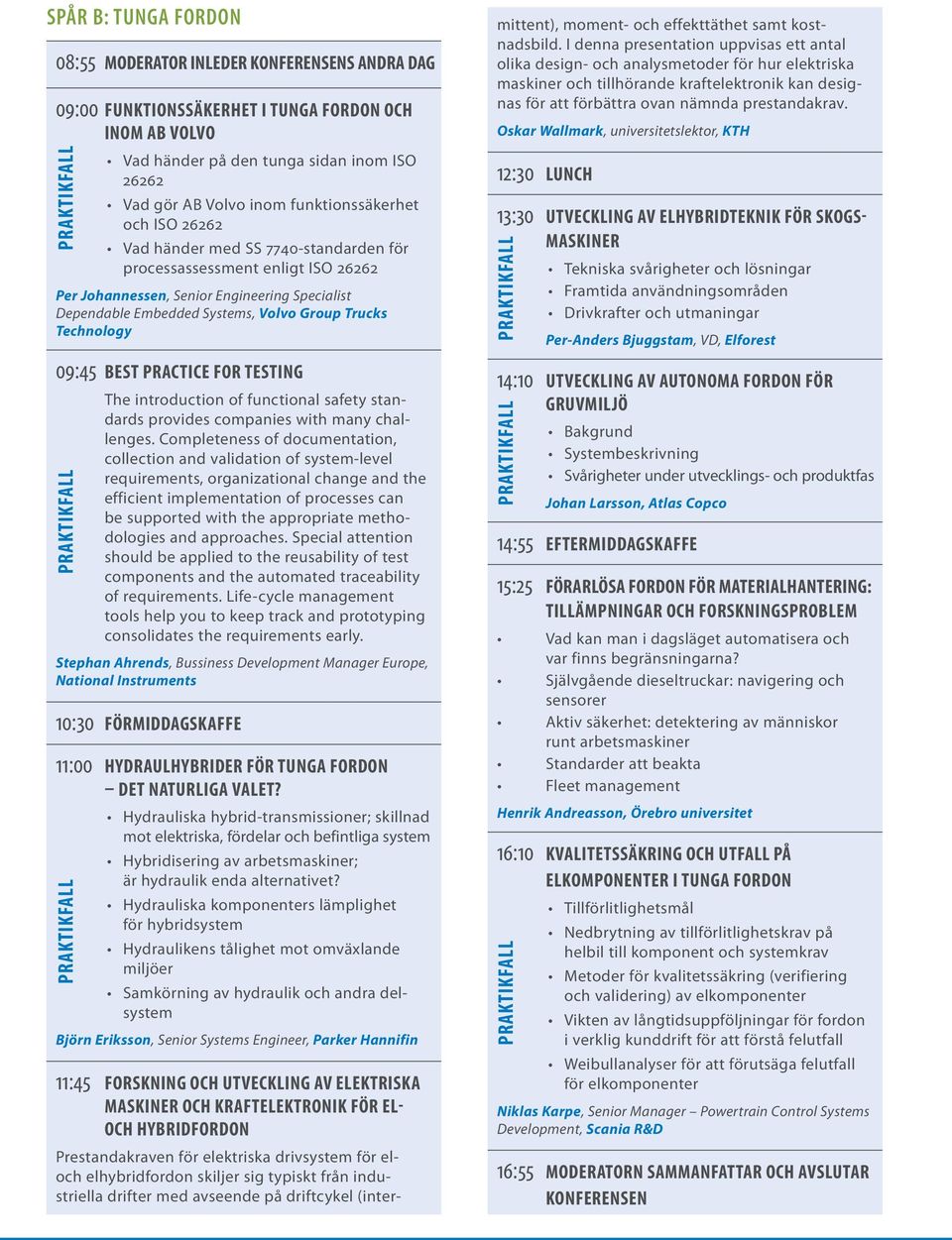 Technology 09:45 Best practice for testing The introduction of functional safety standards provides companies with many challenges.