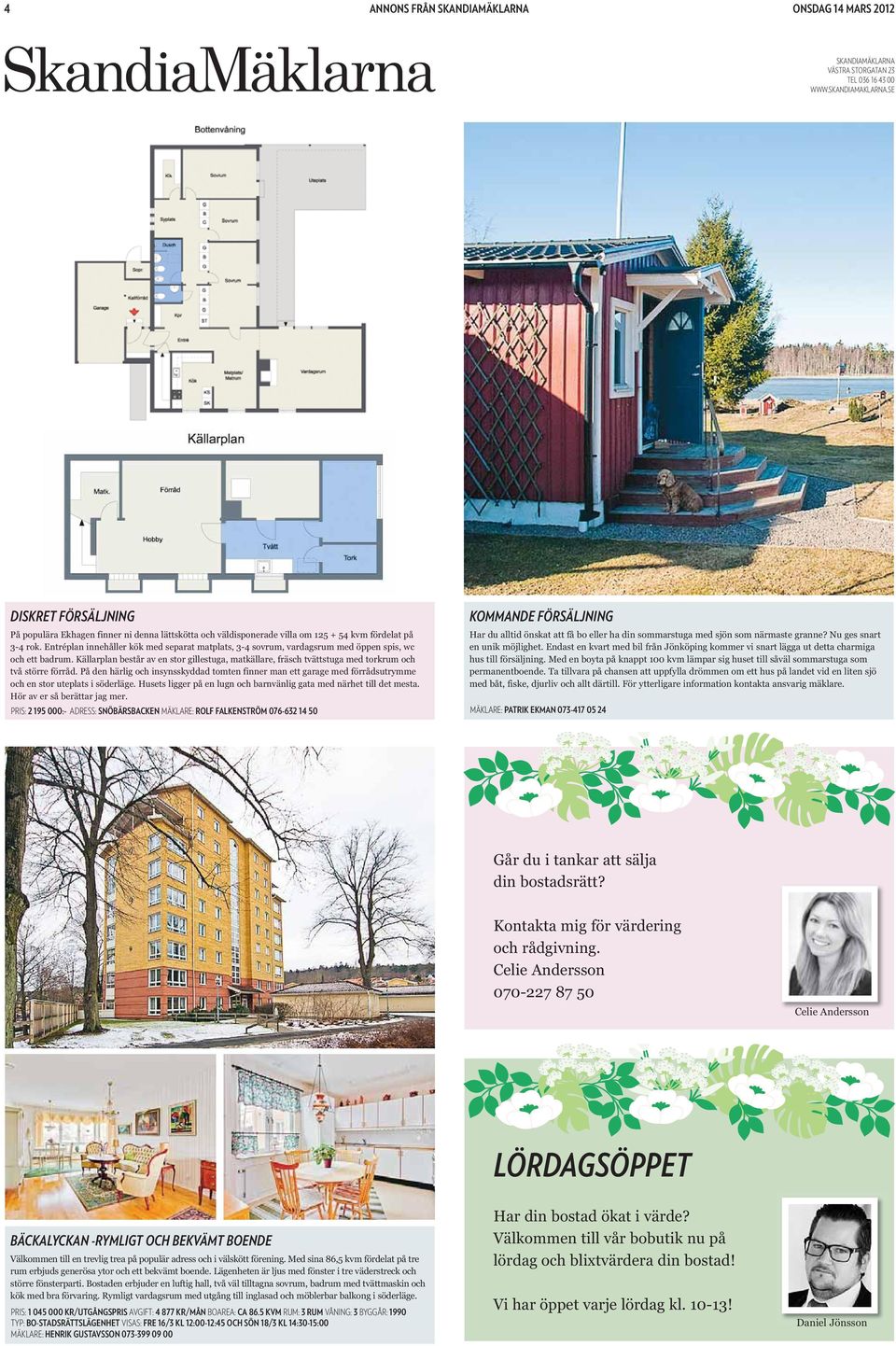 Källarplan består av en stor gillestuga, matkällare, fräsch tvättstuga med torkrum och två större förråd.