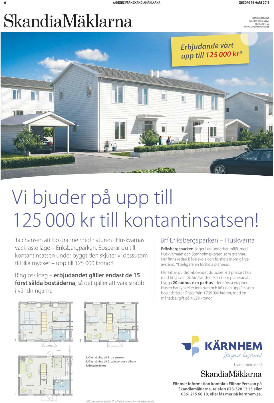 Ring oss idag erbjudandet gäller endast de 15 först sålda bostäderna, så det gäller att vara snabb i vändningarna.