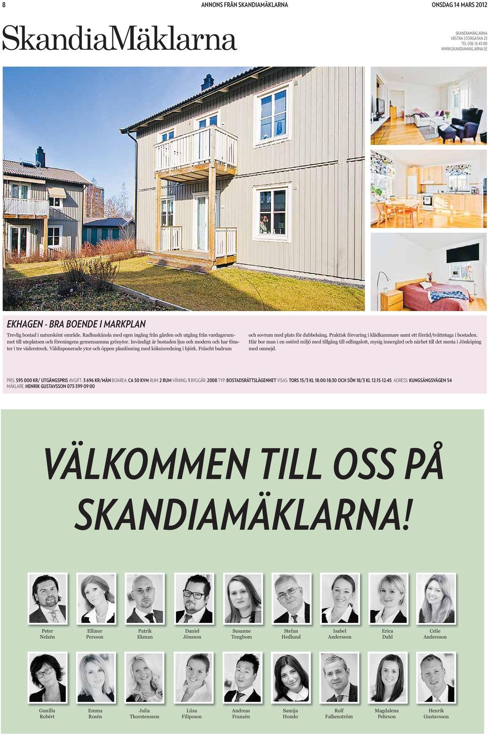Väldisponerade ytor och öppen planlösning med köksinredning i björk. Fräscht badrum och med plats för dubbelsäng. Praktisk förvaring i klädkammare samt ett förråd/tvättstuga i bostaden.