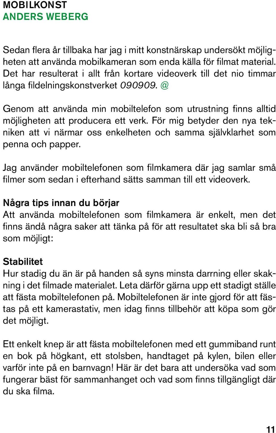 @ Genom att använda min mobiltelefon som utrustning finns alltid möjligheten att producera ett verk.