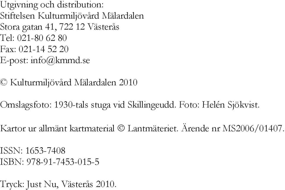 se Kulturmiljövård Mälardalen 2010 Omslagsfoto: 1930-tals stuga vid Skillingeudd.