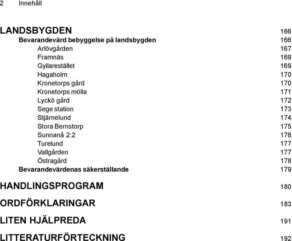 Stjärnelund 174 Stora Bernstorp 175 Sunnanå 2:2 176 Turelund 177 Vallgården 177 Östragård 178