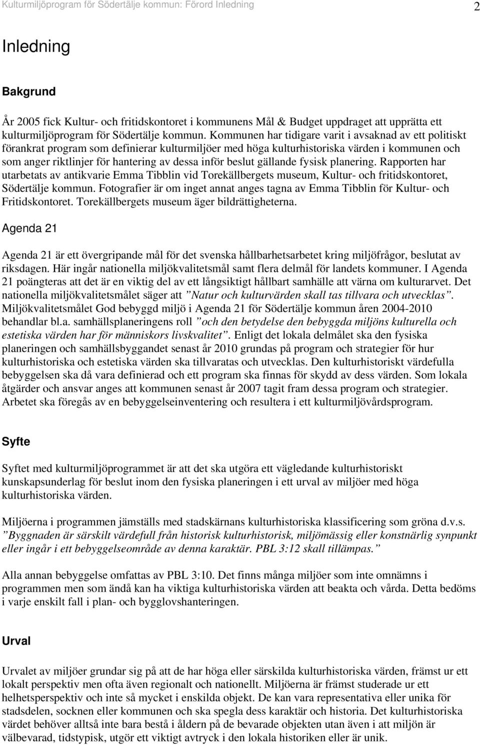 Kommunen har tidigare varit i avsaknad av ett politiskt förankrat program som definierar kulturmiljöer med höga kulturhistoriska värden i kommunen och som anger riktlinjer för hantering av dessa