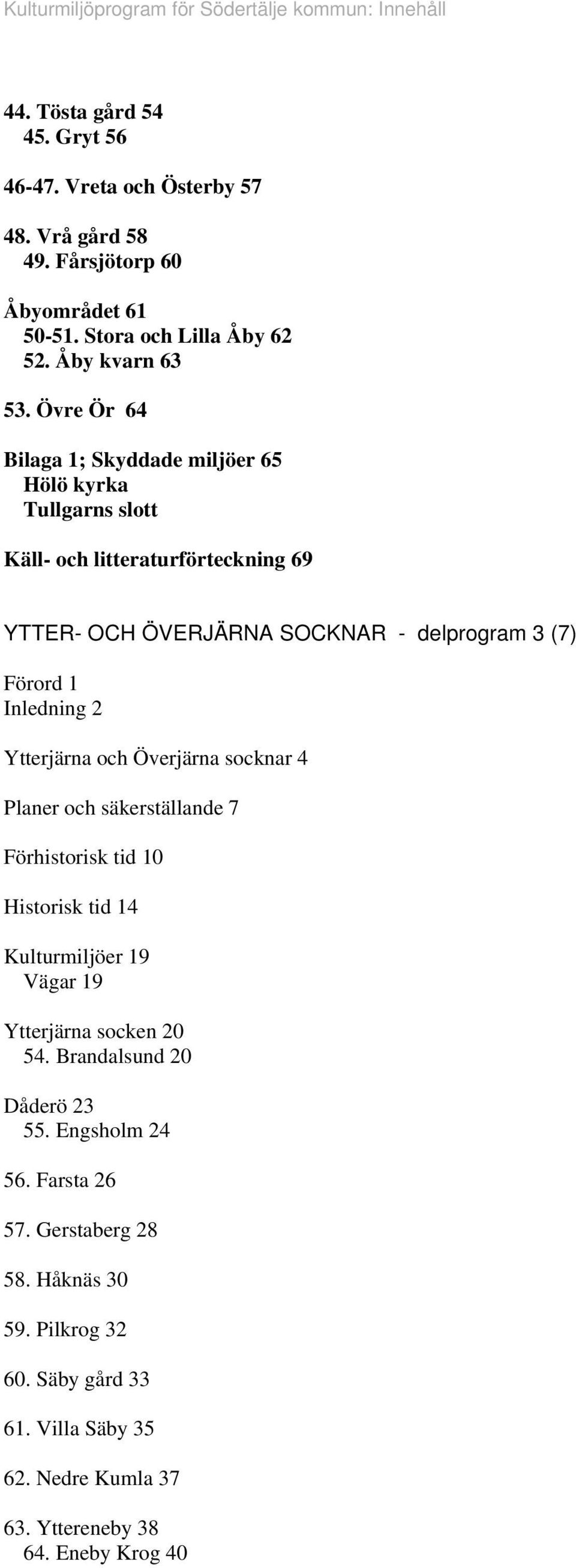 Inledning 2 Ytterjärna och Överjärna socknar 4 Planer och säkerställande 7 Förhistorisk tid 10 Historisk tid 14 Kulturmiljöer 19 Vägar 19 Ytterjärna socken 20 54.