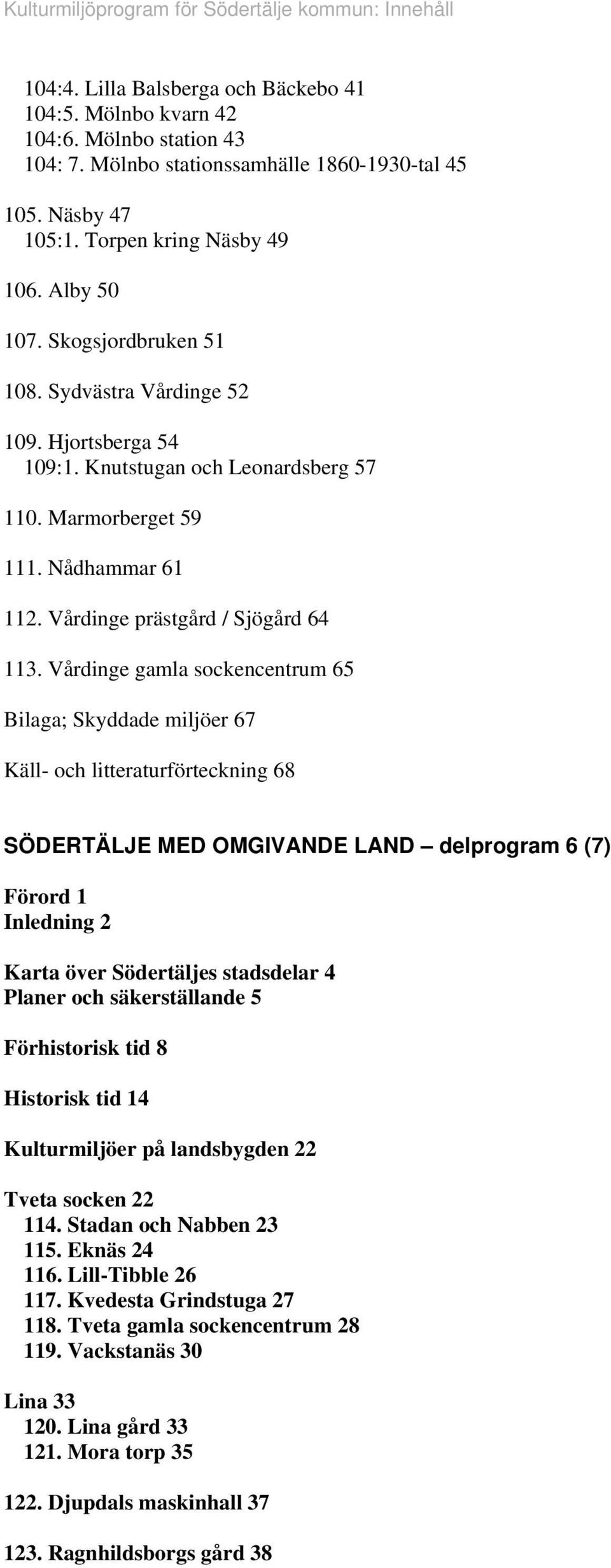 Vårdinge gamla sockencentrum 65 Bilaga; Skyddade miljöer 67 Käll- och litteraturförteckning 68 SÖDERTÄLJE MED OMGIVANDE LAND delprogram 6 (7) Förord 1 Inledning 2 Karta över Södertäljes stadsdelar 4