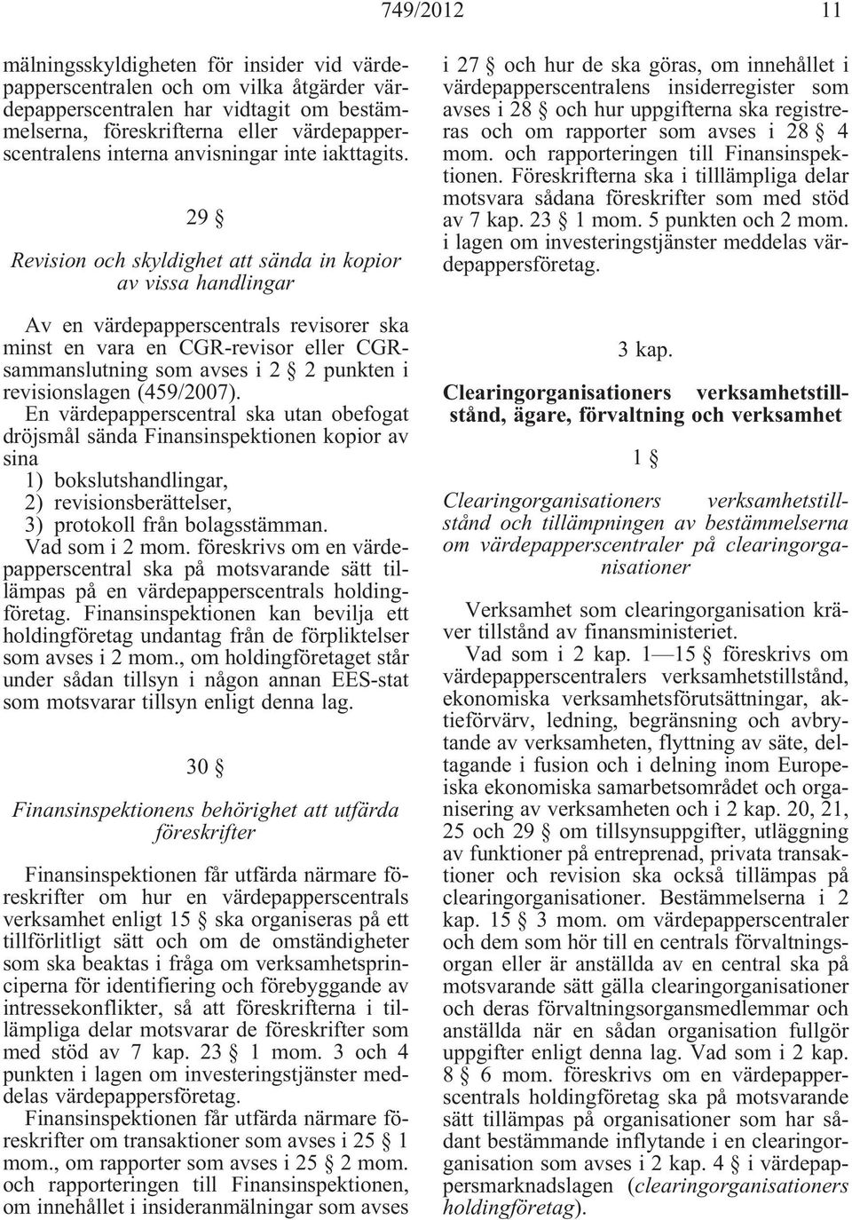 29 Revision och skyldighet att sända in kopior av vissa handlingar Av en värdepapperscentrals revisorer ska minst en vara en CGR-revisor eller CGRsammanslutning som avses i 2 2 punkten i