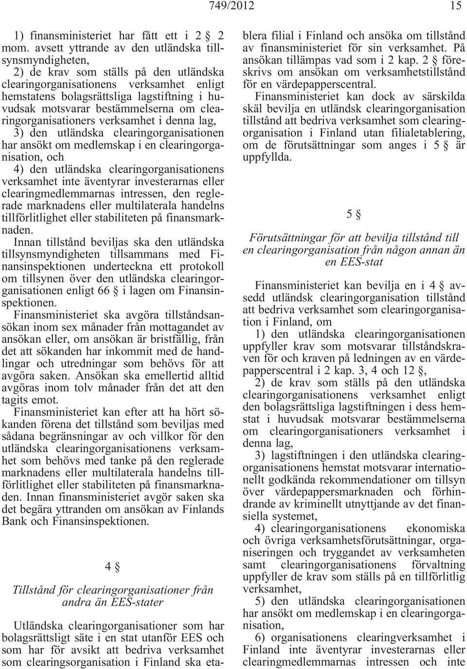 bestämmelserna om clearingorganisationers verksamhet i denna lag, 3) den utländska clearingorganisationen har ansökt om medlemskap i en clearingorganisation, och 4) den utländska