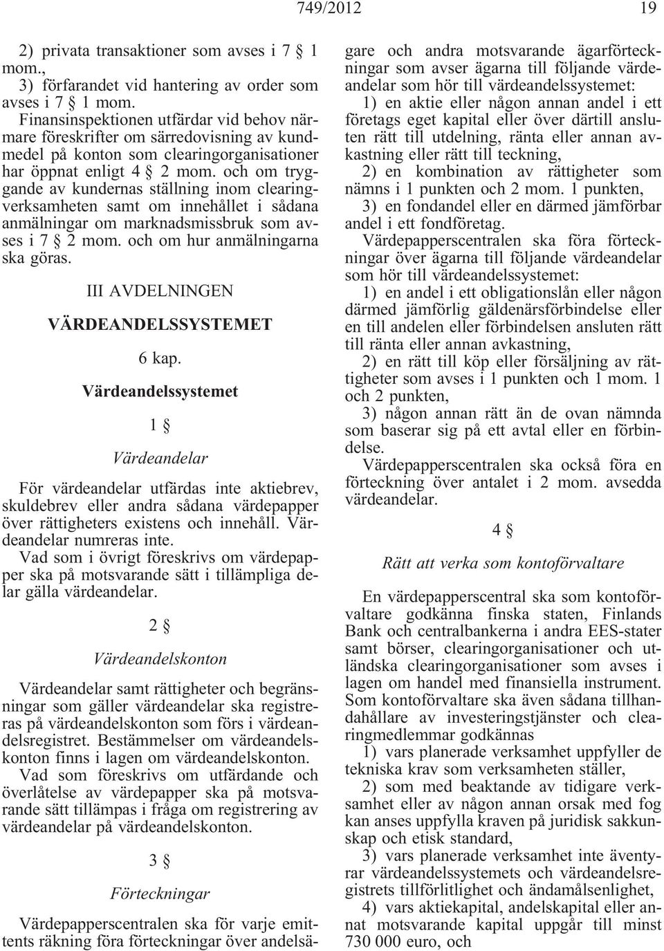 och om tryggande av kundernas ställning inom clearingverksamheten samt om innehållet i sådana anmälningar om marknadsmissbruk som avses i 7 2 mom. och om hur anmälningarna ska göras.