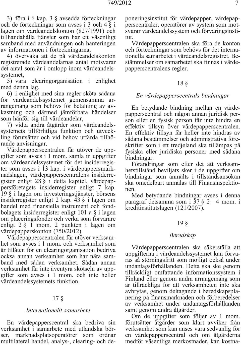 informationen i förteckningarna, 4) övervaka att de på värdeandelskonton registrerade värdeandelarnas antal motsvarar det antal som är i omlopp inom värdeandelssystemet, 5) vara clearingorganisation