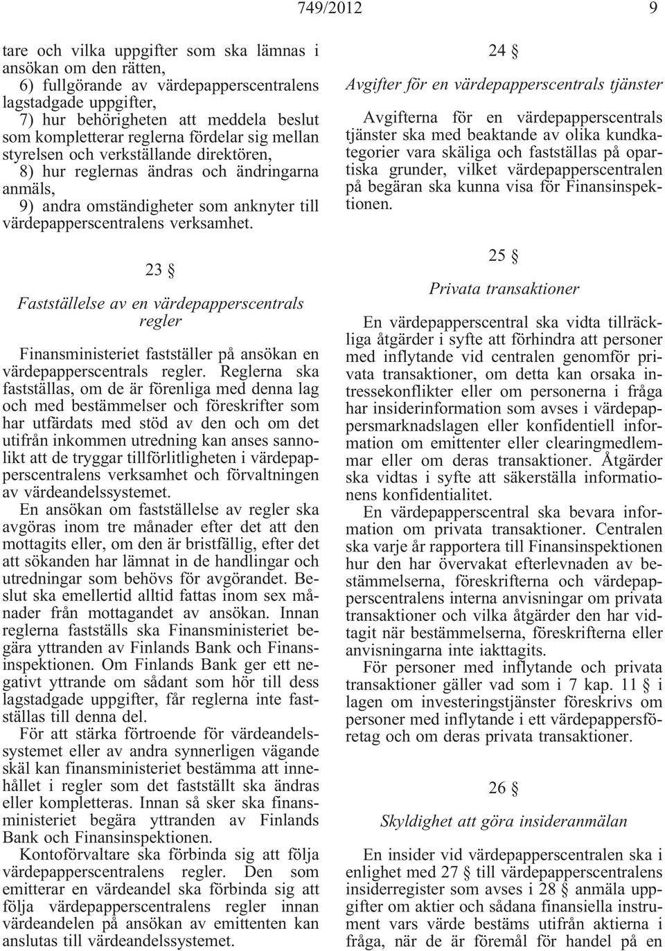 23 Fastställelse av en värdepapperscentrals regler Finansministeriet fastställer på ansökan en värdepapperscentrals regler.