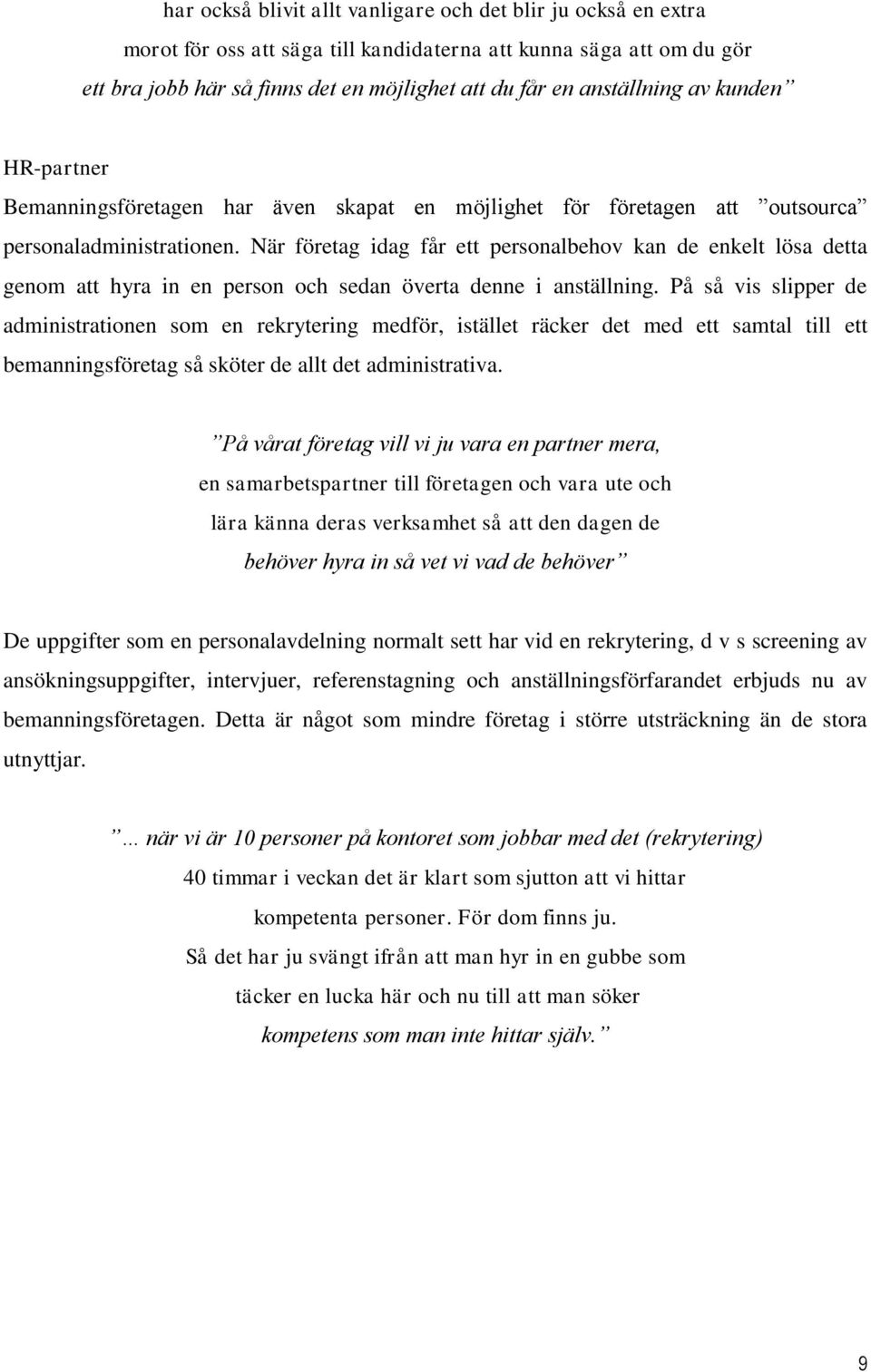 När företag idag får ett personalbehov kan de enkelt lösa detta genom att hyra in en person och sedan överta denne i anställning.