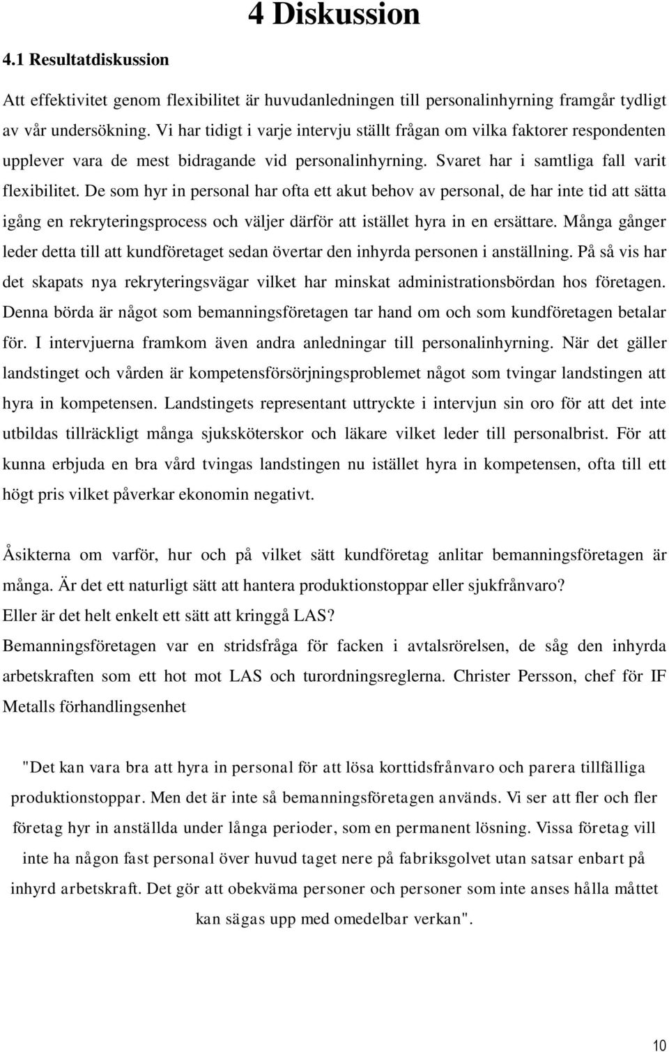 De som hyr in personal har ofta ett akut behov av personal, de har inte tid att sätta igång en rekryteringsprocess och väljer därför att istället hyra in en ersättare.