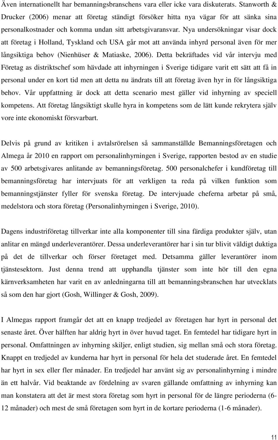 Nya undersökningar visar dock att företag i Holland, Tyskland och USA går mot att använda inhyrd personal även för mer långsiktiga behov (Nienhüser & Matiaske, 2006).