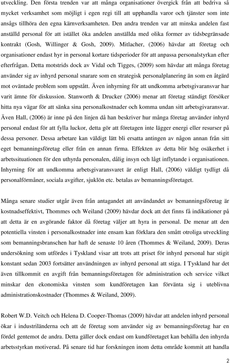 kärnverksamheten. Den andra trenden var att minska andelen fast anställd personal för att istället öka andelen anställda med olika former av tidsbegränsade kontrakt (Gosh, Willinger & Gosh, 2009).