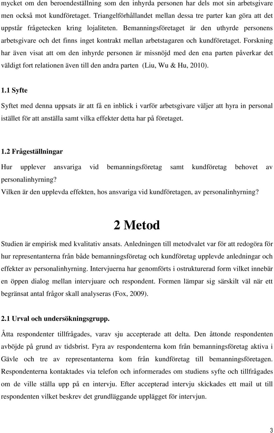 Bemanningsföretaget är den uthyrde personens arbetsgivare och det finns inget kontrakt mellan arbetstagaren och kundföretaget.