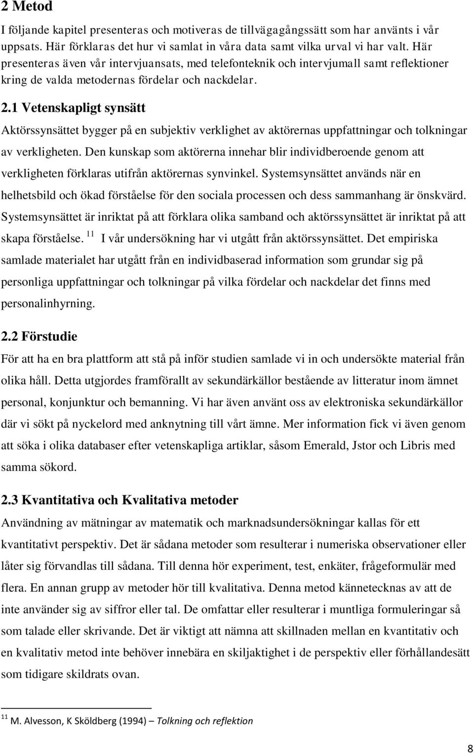 1 Vetenskapligt synsätt Aktörssynsättet bygger på en subjektiv verklighet av aktörernas uppfattningar och tolkningar av verkligheten.