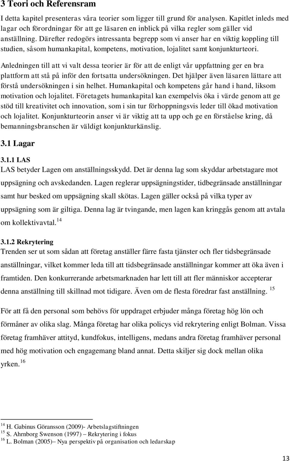 Därefter redogörs intressanta begrepp som vi anser har en viktig koppling till studien, såsom humankapital, kompetens, motivation, lojalitet samt konjunkturteori.