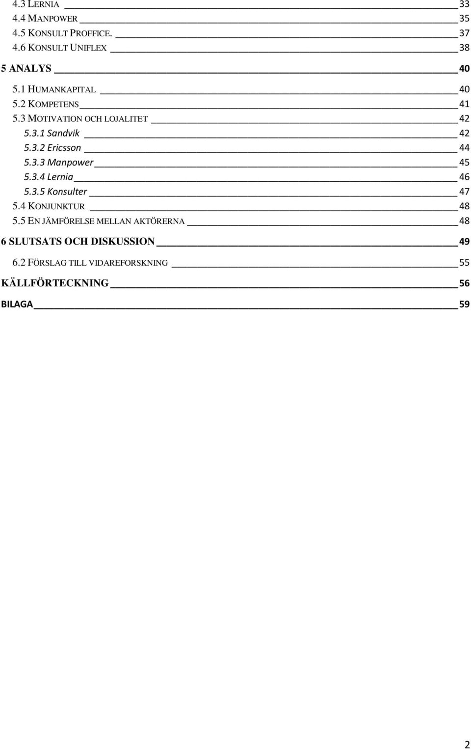 3.3 Manpower 45 5.3.4 Lernia 46 5.3.5 Konsulter 47 5.4 KONJUNKTUR 48 5.
