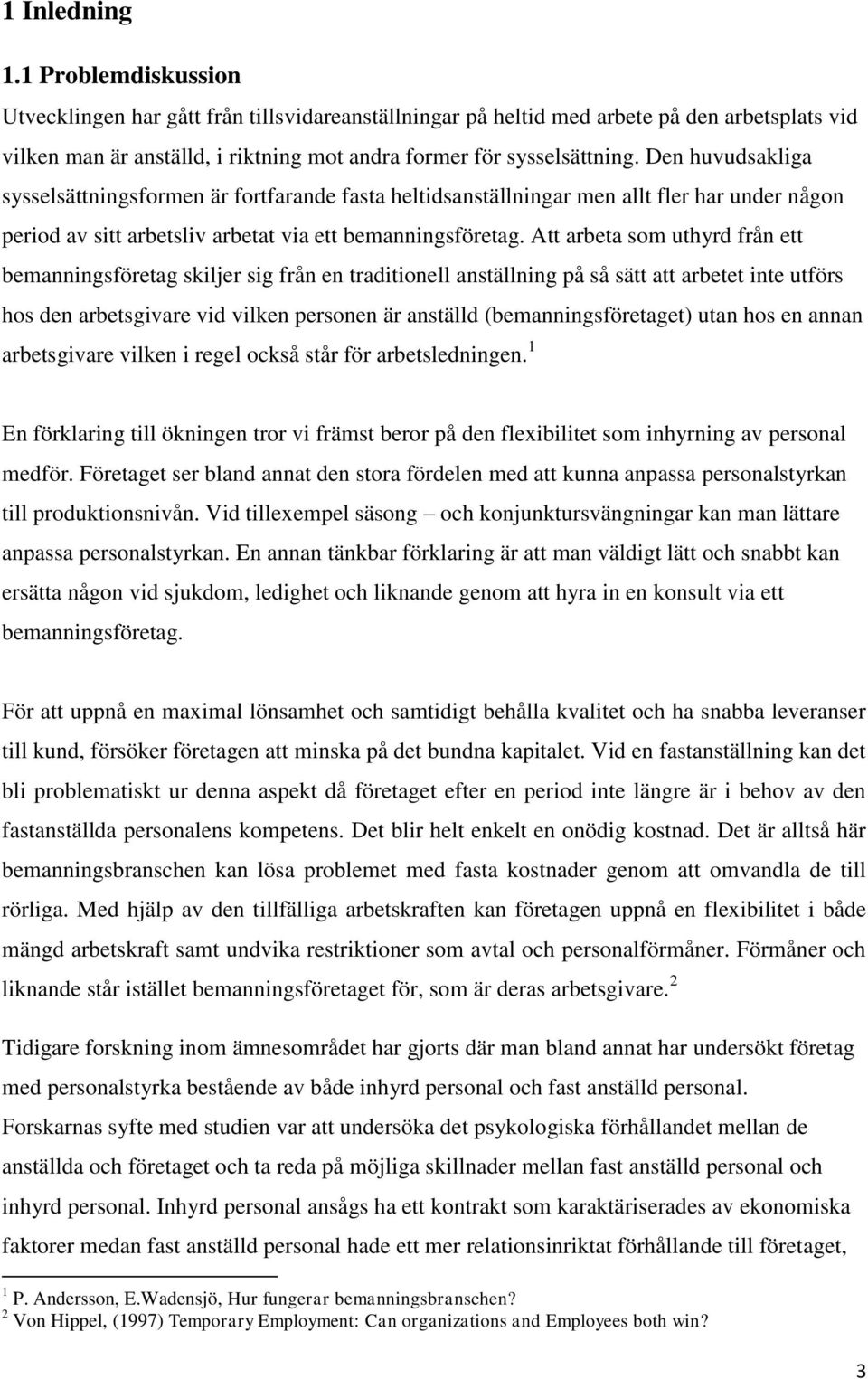 Den huvudsakliga sysselsättningsformen är fortfarande fasta heltidsanställningar men allt fler har under någon period av sitt arbetsliv arbetat via ett bemanningsföretag.