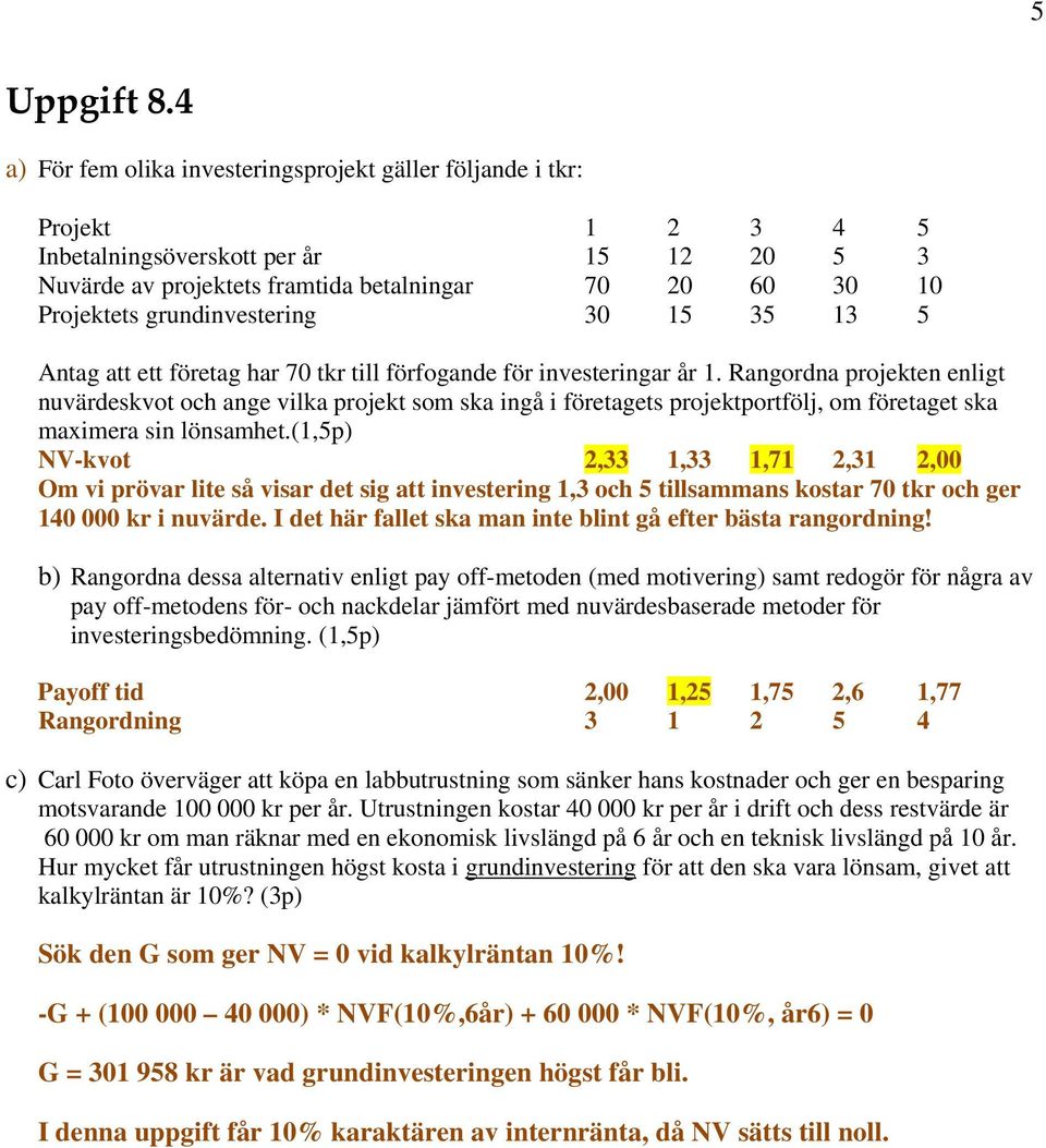 grundinvestering 30 15 35 13 5 Antag att ett företag har 70 tkr till förfogande för investeringar år 1.