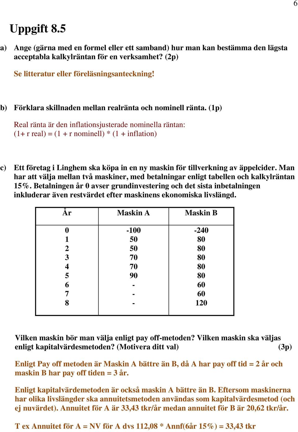 (1p) Real ränta är den inflationsjusterade nominella räntan: (1+ r real) = (1 + r nominell) * (1 + inflation) c) Ett företag i Linghem ska köpa in en ny maskin för tillverkning av äppelcider.