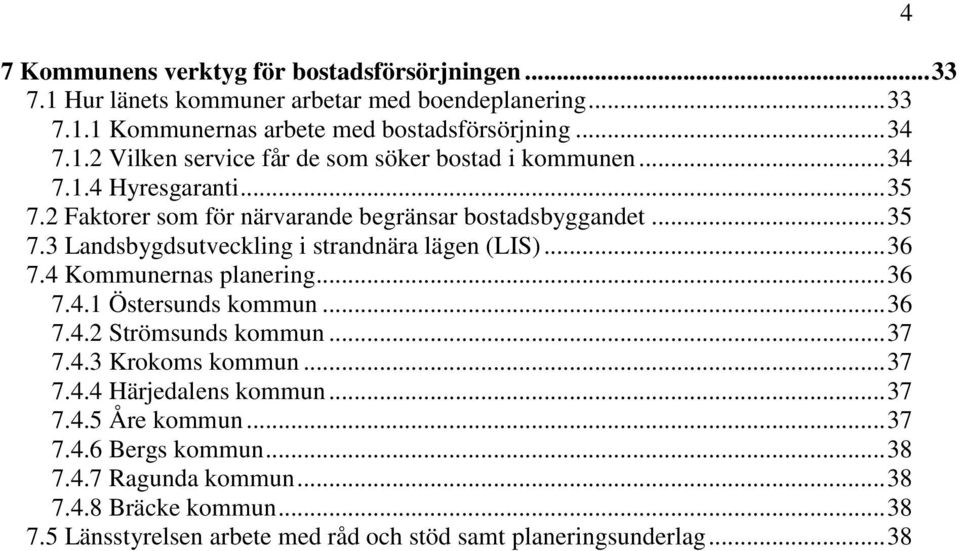 4 Kommunernas planering... 36 7.4.1 Östersunds kommun... 36 7.4.2 Strömsunds kommun... 37 7.4.3 Krokoms kommun... 37 7.4.4 Härjedalens kommun... 37 7.4.5 Åre kommun... 37 7.4.6 Bergs kommun.