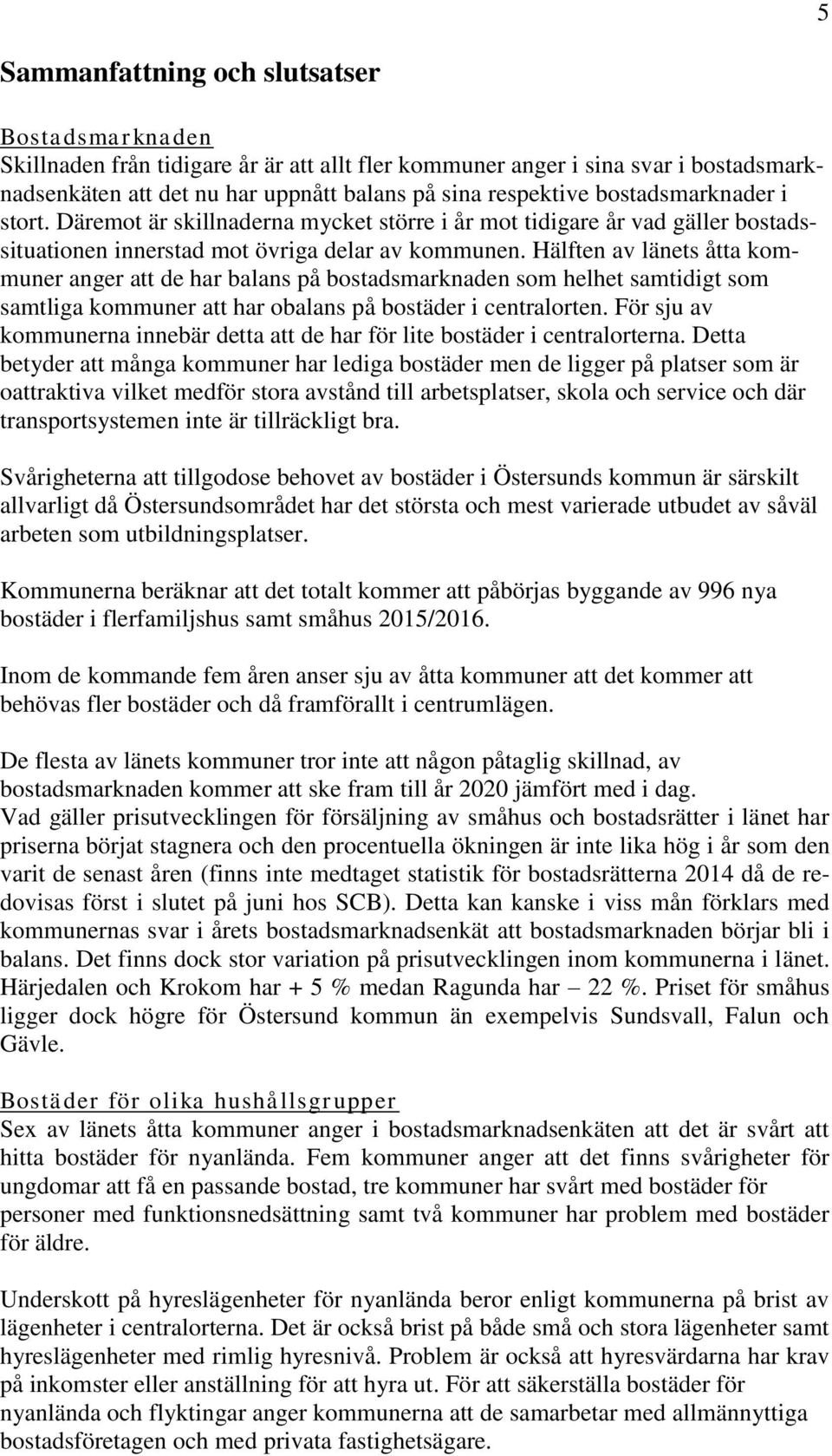 Hälften av länets åtta kommuner anger att de har balans på bostadsmarknaden som helhet samtidigt som samtliga kommuner att har obalans på bostäder i centralorten.