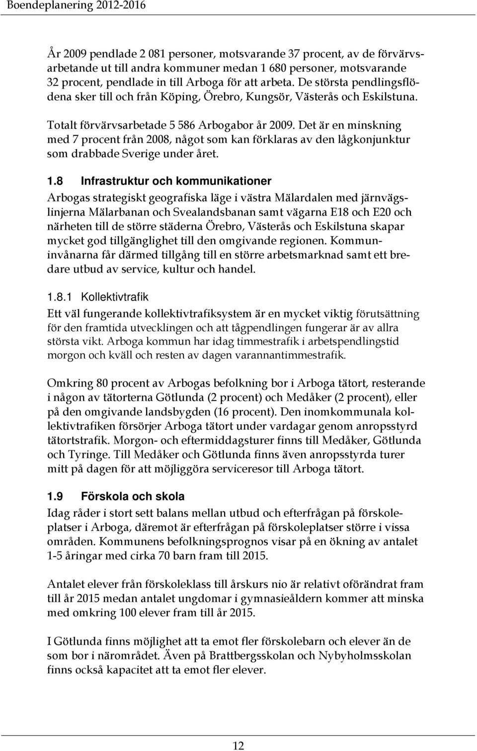 Det är en minskning med 7 procent från 2008, något som kan förklaras av den lågkonjunktur som drabbade Sverige under året. 1.